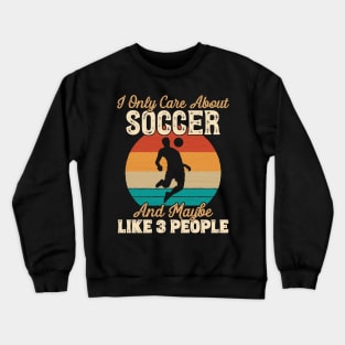 I Only Care About Soccer and Maybe Like 3 People product Crewneck Sweatshirt